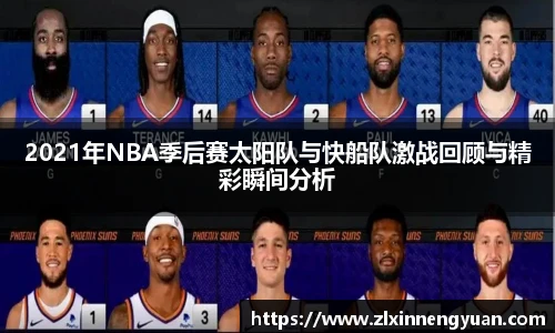 2021年NBA季后赛太阳队与快船队激战回顾与精彩瞬间分析