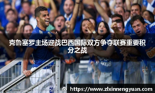 克鲁塞罗主场迎战巴西国际双方争夺联赛重要积分之战