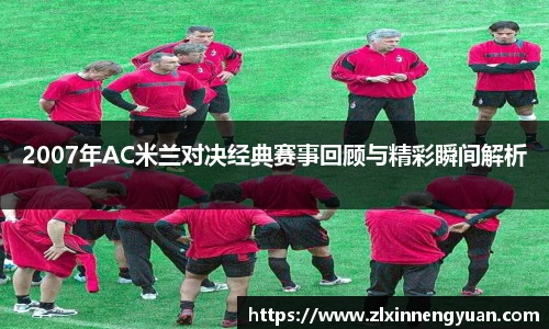 2007年AC米兰对决经典赛事回顾与精彩瞬间解析